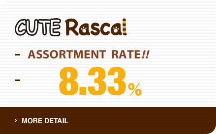 CUTE Rascal ASSORTMENT RATE!! 8.33% ＞MORE DETAIL